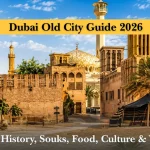 Dubai Old City Guide 2026: Attractions, History, Souks, Food, Culture & Visitor Tips