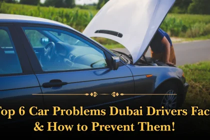 Top 6 Car Problems Dubai Drivers Face & How to Prevent Them!